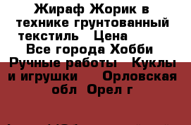 Жираф Жорик в технике грунтованный текстиль › Цена ­ 500 - Все города Хобби. Ручные работы » Куклы и игрушки   . Орловская обл.,Орел г.